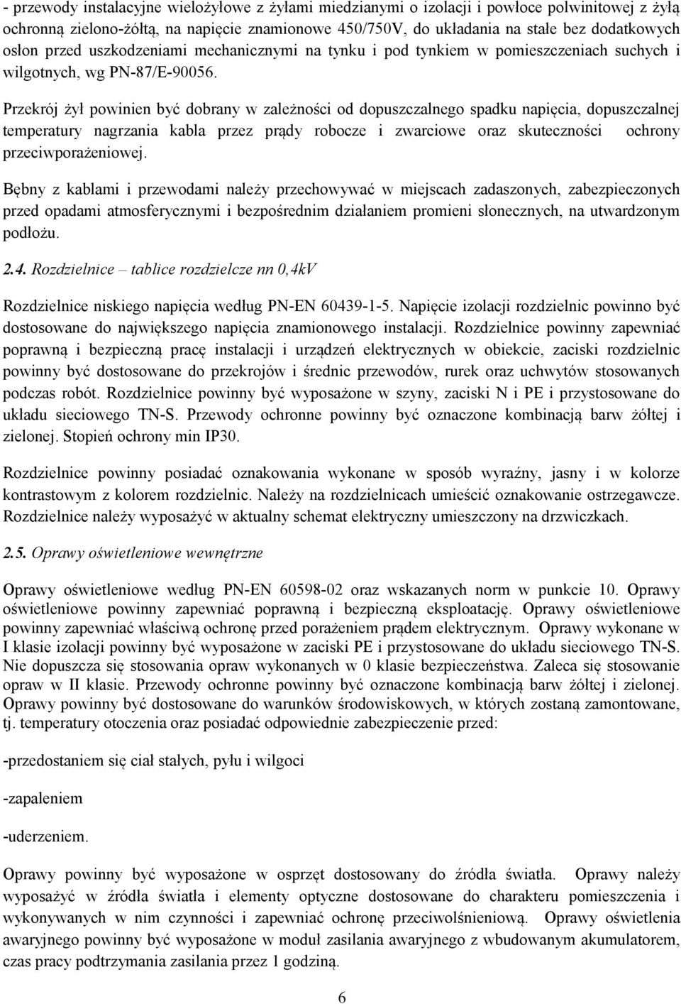 Przekrój żył powinien być dobrany w zależności od dopuszczalnego spadku napięcia, dopuszczalnej temperatury nagrzania kabla przez prądy robocze i zwarciowe oraz skuteczności ochrony