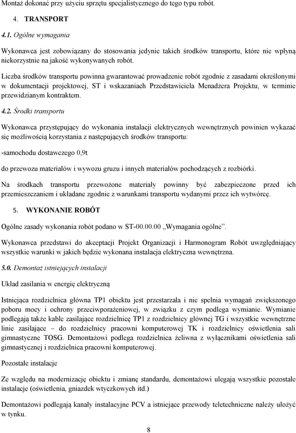 Liczba środków transportu powinna gwarantować prowadzenie robót zgodnie z zasadami określonymi w dokumentacji projektowej, ST i wskazaniach Przedstawiciela Menadżera Projektu, w terminie