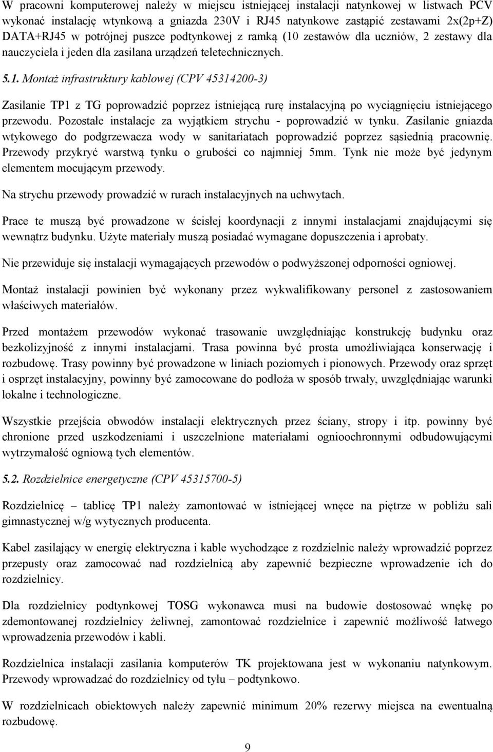 Pozostałe instalacje za wyjątkiem strychu - poprowadzić w tynku. Zasilanie gniazda wtykowego do podgrzewacza wody w sanitariatach poprowadzić poprzez sąsiednią pracownię.