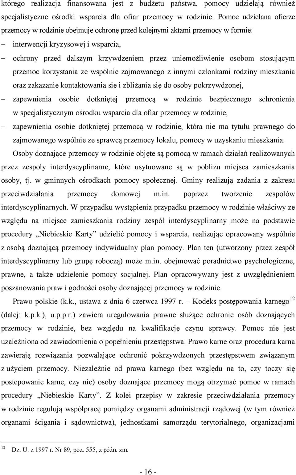 osobom stosującym przemoc korzystania ze wspólnie zajmowanego z innymi członkami rodziny mieszkania oraz zakazanie kontaktowania się i zbliżania się do osoby pokrzywdzonej, zapewnienia osobie