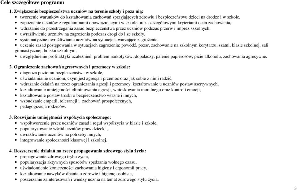 regulaminami obowiązującymi w szkole oraz szczegółowymi kryteriami ocen zachowania, wdrażanie do przestrzegania zasad bezpieczeństwa przez uczniów podczas przerw i imprez szkolnych, uwrażliwienie