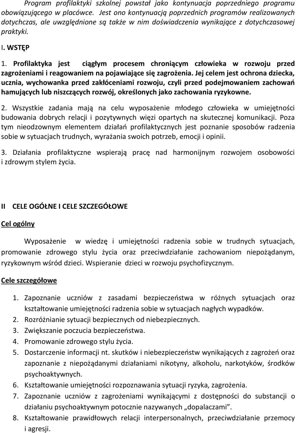 Profilaktyka jest ciągłym procesem chroniącym człowieka w rozwoju przed zagrożeniami i reagowaniem na pojawiające się zagrożenia.