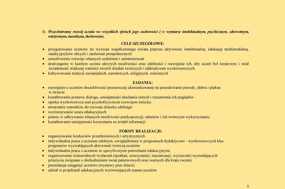 własnych uzdolnień i zainteresowań dostrzeganie w każdym uczniu ukrytych możliwości oraz zdolności i rozwijanie ich, aby uczeń był kreatywny i miał świadomość większej wartości swoich działań