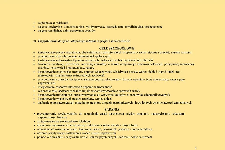 pełnienia ról społecznych kształtowanie odpowiednich postaw moralnych i tolerancji wobec zachowań innych ludzi tworzenie życzliwej, serdecznej i rodzinnej atmosfery w szkole wzajemnego szacunku,