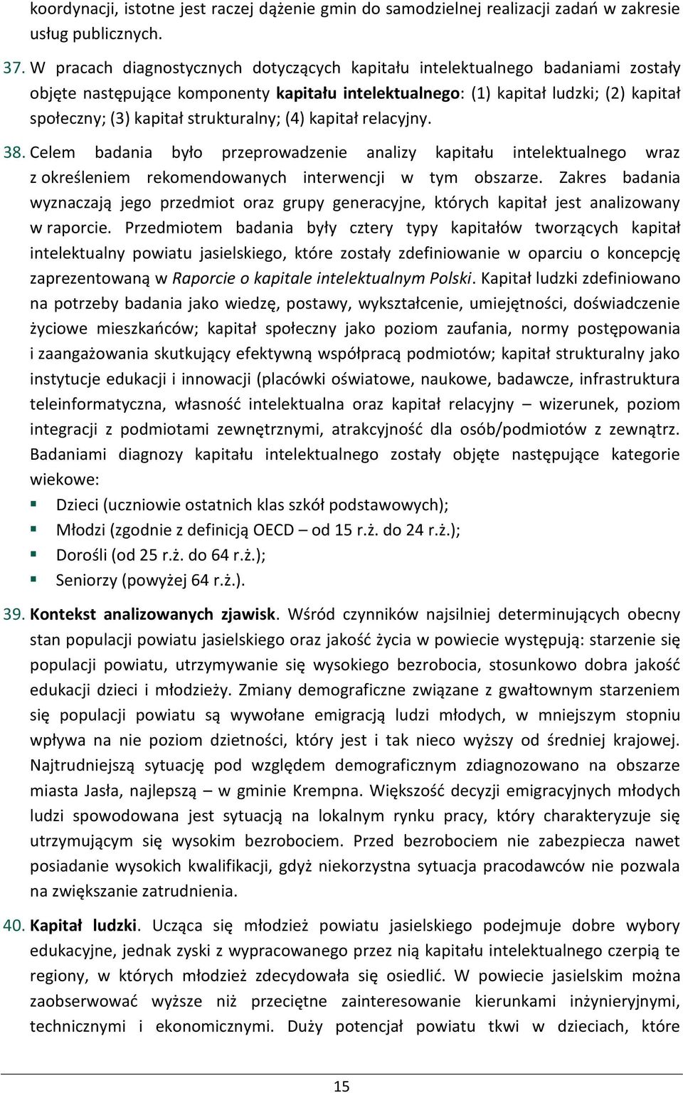 strukturalny; (4) kapitał relacyjny. 38. Celem badania było przeprowadzenie analizy kapitału intelektualnego wraz z określeniem rekomendowanych interwencji w tym obszarze.