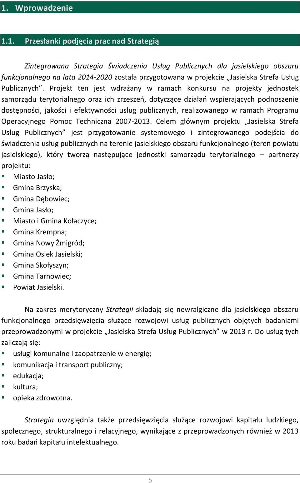 Projekt ten jest wdrażany w ramach konkursu na projekty jednostek samorządu terytorialnego oraz ich zrzeszeń, dotyczące działań wspierających podnoszenie dostępności, jakości i efektywności usług