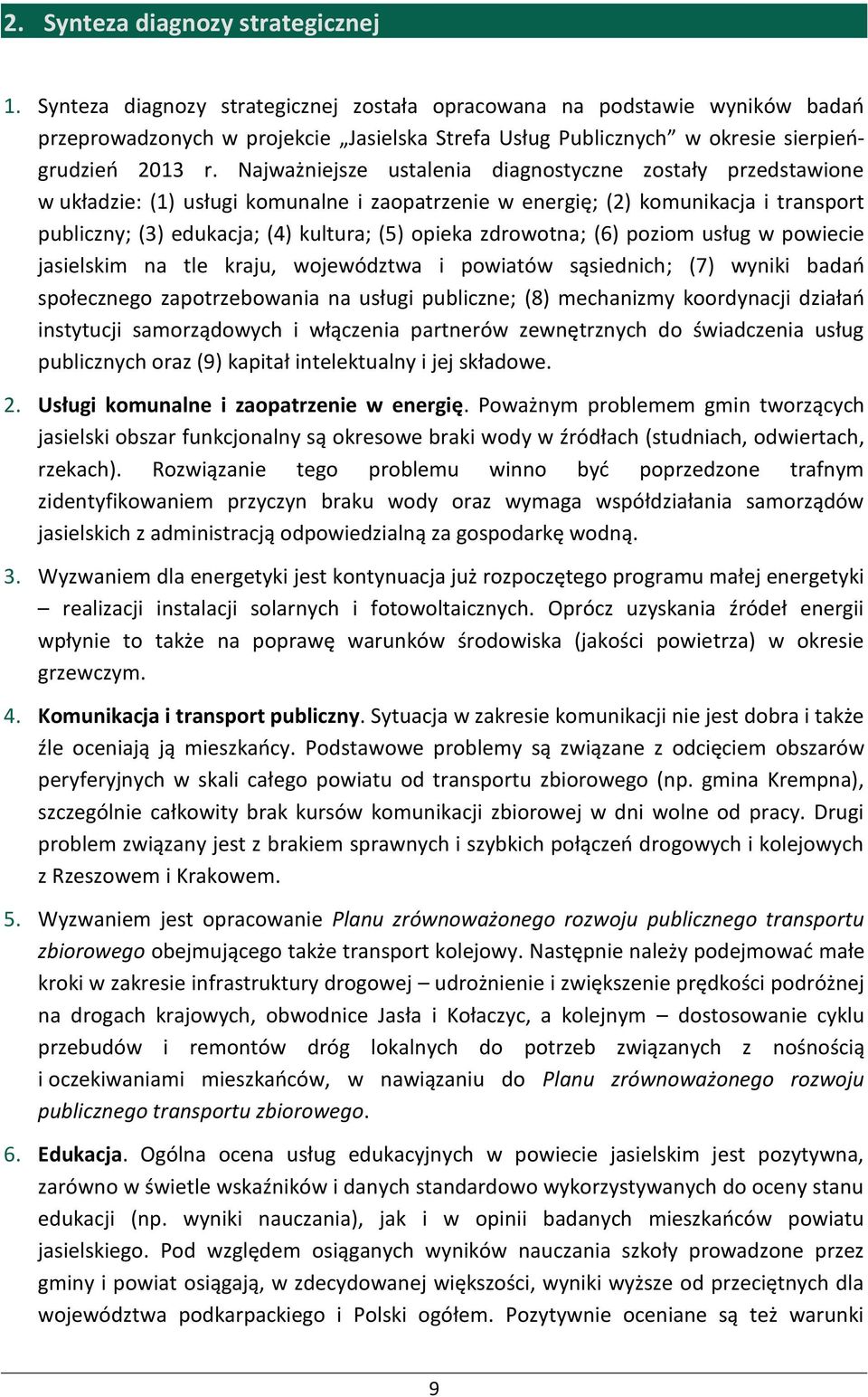 Najważniejsze ustalenia diagnostyczne zostały przedstawione w układzie: (1) usługi komunalne i zaopatrzenie w energię; (2) komunikacja i transport publiczny; (3) edukacja; (4) kultura; (5) opieka