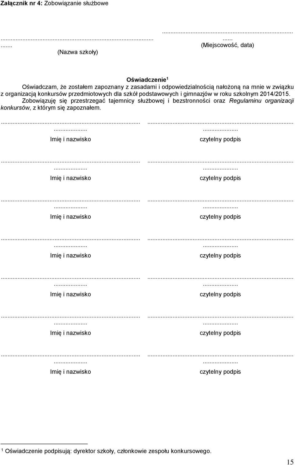 gimnazjów w roku szkolnym 2014/2015. Zobowiązuję się przestrzegać tajemnicy służbowej i bezstronności oraz Regulaminu organizacji konkursów, z którym się zapoznałem....... Imię i nazwisko.