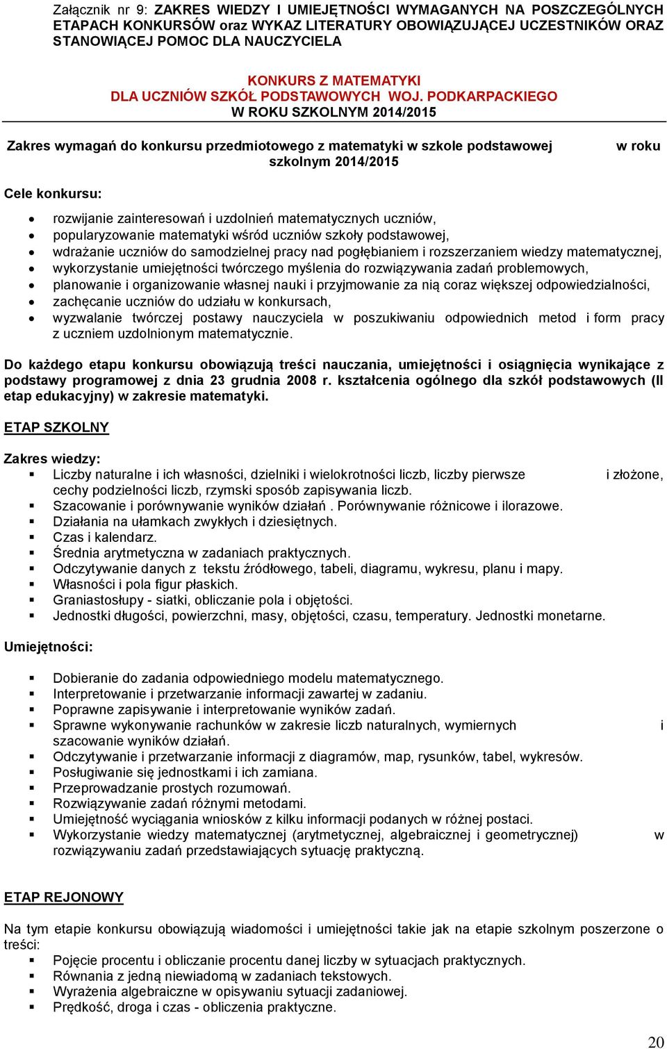 PODKARPACKIEGO W ROKU SZKOLNYM 2014/2015 Zakres wymagań do konkursu przedmiotowego z matematyki w szkole podstawowej szkolnym 2014/2015 w roku Cele konkursu: rozwijanie zainteresowań i uzdolnień