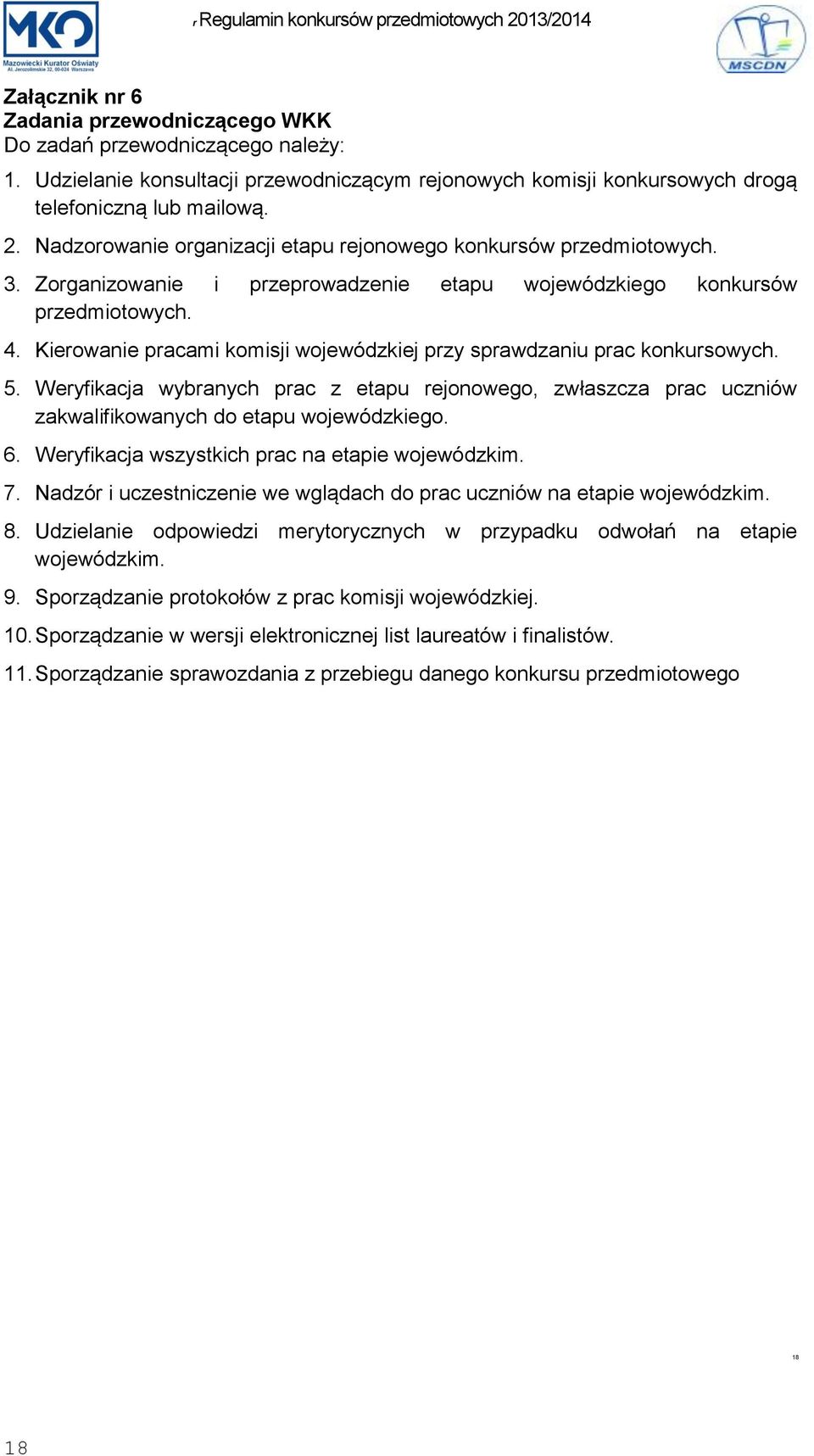 Kierowanie pracami komisji wojewódzkiej przy sprawdzaniu prac konkursowych. 5. Weryfikacja wybranych prac z etapu rejonowego, zwłaszcza prac uczniów zakwalifikowanych do etapu wojewódzkiego. 6.