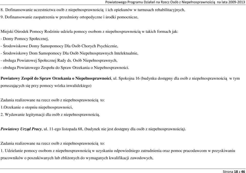 - Środowiskowe Domy Samopomocy Dla Osób Chorych Psychicznie, - Środowiskowy Dom Samopomocy Dla Osób Niepełnosprawnych Intelektualnie, - obsługa Powiatowej Społecznej Rady ds.