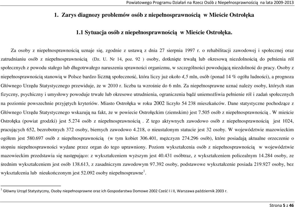 92 ) osoby, dotknięte trwałą lub okresową niezdolnością do pełnienia ról społecznych z powodu stałego lub długotrwałego naruszenia sprawności organizmu, w szczególności powodującą niezdolność do