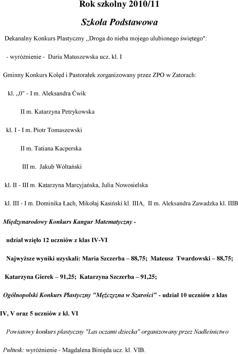 Jakub Wóltański kl. II - III m. Katarzyna Marcyjańska, Julia Nowosielska kl. III - I m. Dominika Łach, Mikołaj Kasiński kl. IIIA, II m. Aleksandra Zawadzka kl.