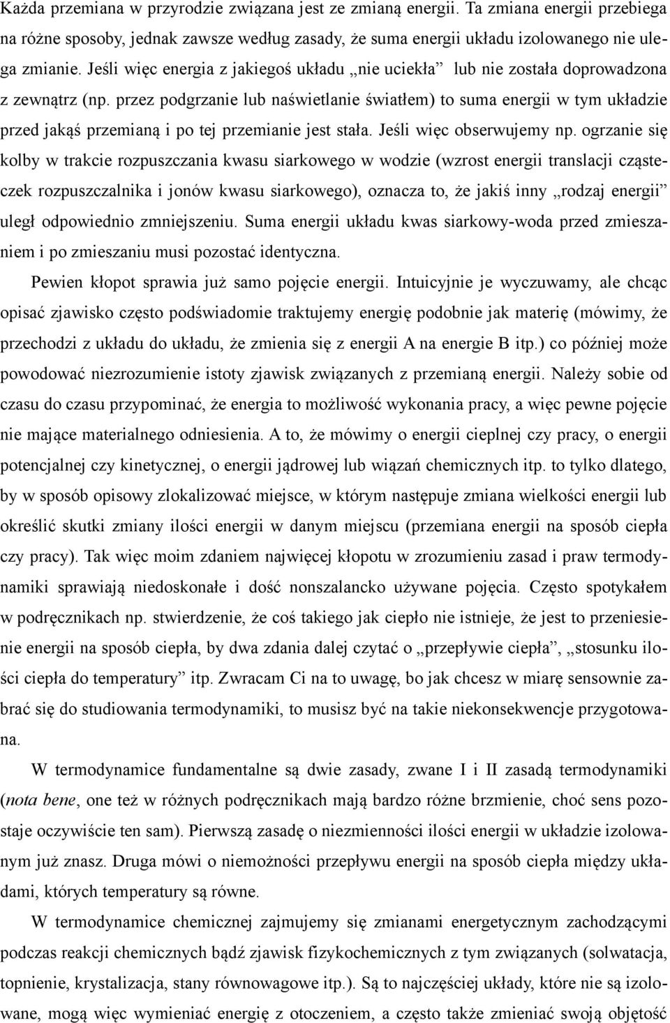 przez podgrzanie lub naświetlanie światłem) to suma energii w tym układzie przed jakąś przemianą i po tej przemianie jest stała. Jeśli więc obserwujemy np.