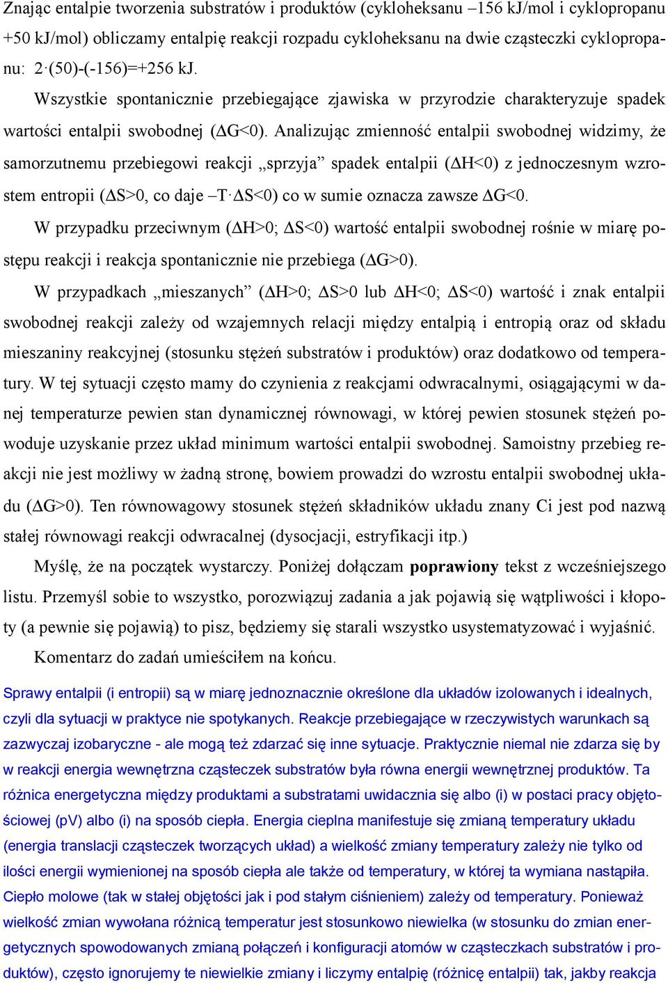 Analizując zmienność entalpii swobodnej widzimy, że samorzutnemu przebiegowi reakcji sprzyja spadek entalpii (H<) z jednoczesnym wzrostem entropii (S>, co daje T S<) co w sumie oznacza zawsze <.