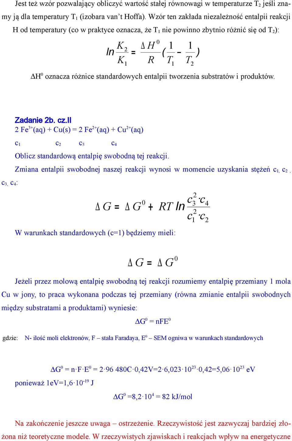 tworzenia substratów i produktów. 1 T 2 ) c 3, c 4 : Zadanie 2b. cz.ii 2 Fe 3+ (aq) + Cu(s) 2 Fe 2+ (aq) + Cu 2+ (aq) c 1 c 2 c 3 c 4 Oblicz standardową entalpię swobodną tej reakcji.