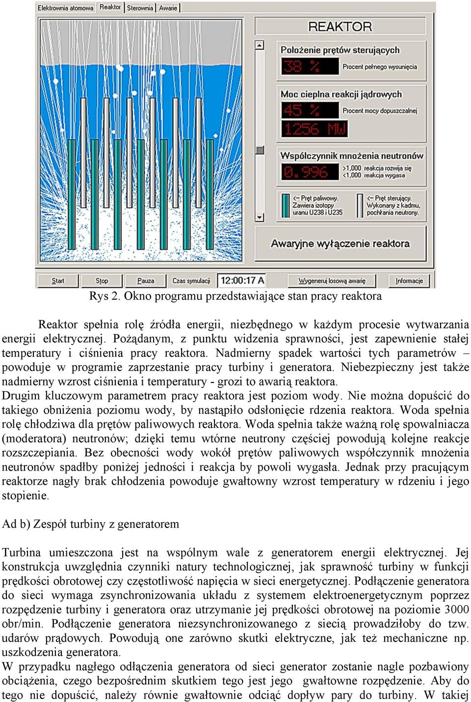 Nadmierny spadek wartości tych parametrów powoduje w programie zaprzestanie pracy turbiny i generatora. Niebezpieczny jest także nadmierny wzrost ciśnienia i temperatury - grozi to awarią reaktora.