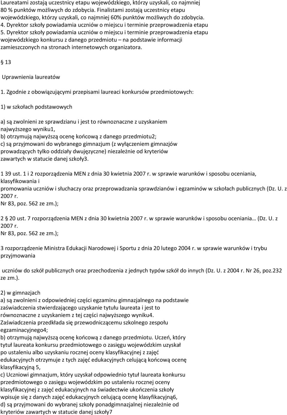 Dyrektor szkoły powiadamia uczniów o miejscu i terminie przeprowadzenia etapu wojewódzkiego konkursu z danego przedmiotu na podstawie informacji zamieszczonych na stronach internetowych organizatora.