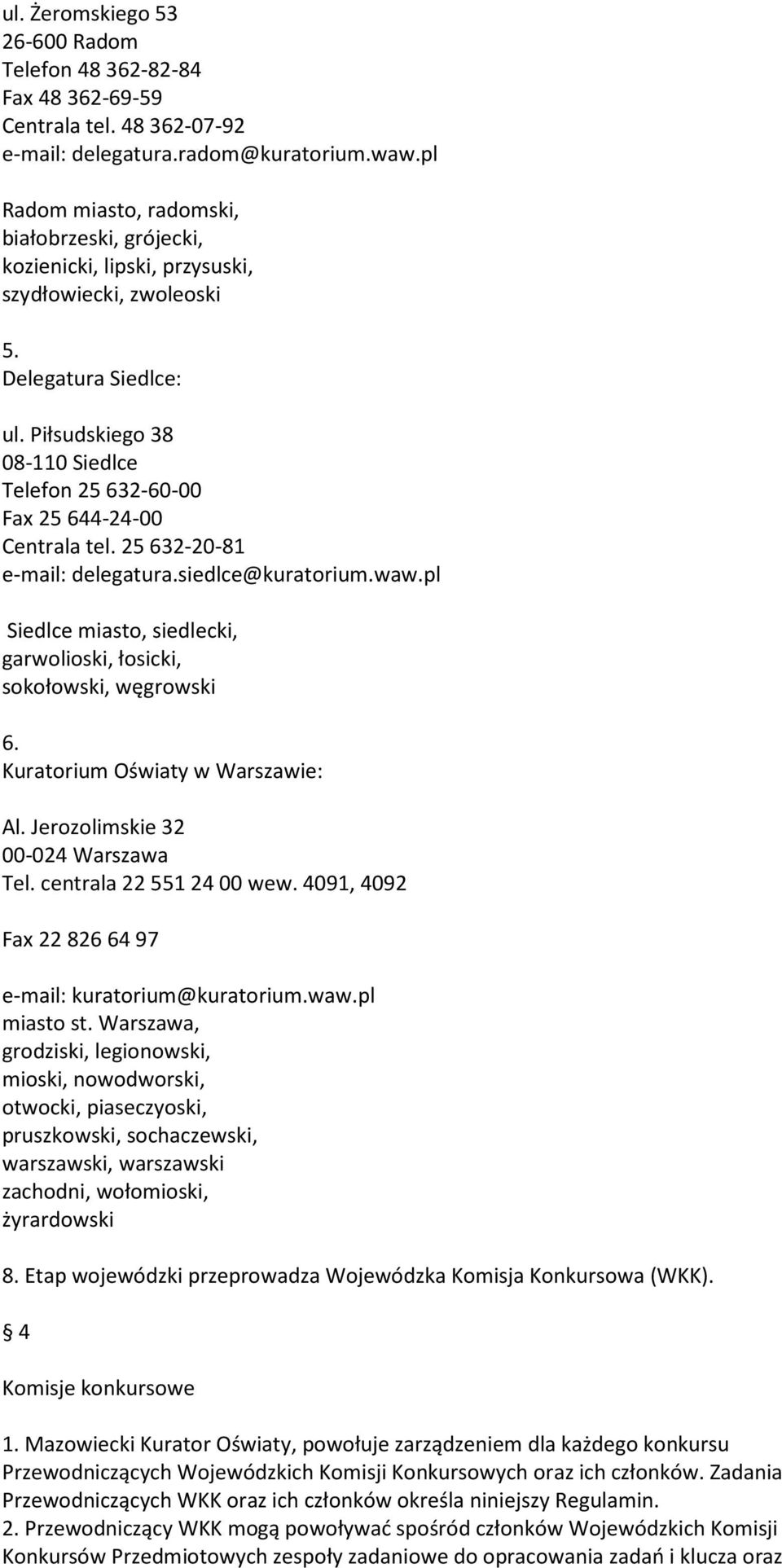 Piłsudskiego 38 08-110 Siedlce Telefon 25 632-60-00 Fax 25 644-24-00 Centrala tel. 25 632-20-81 e-mail: delegatura.siedlce@kuratorium.waw.