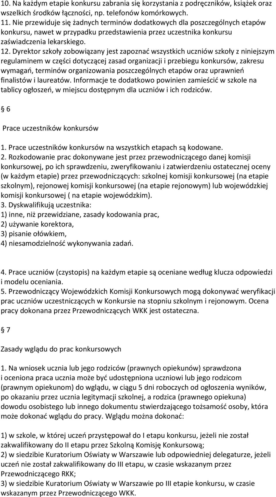 Dyrektor szkoły zobowiązany jest zapoznać wszystkich uczniów szkoły z niniejszym regulaminem w części dotyczącej zasad organizacji i przebiegu konkursów, zakresu wymagań, terminów organizowania