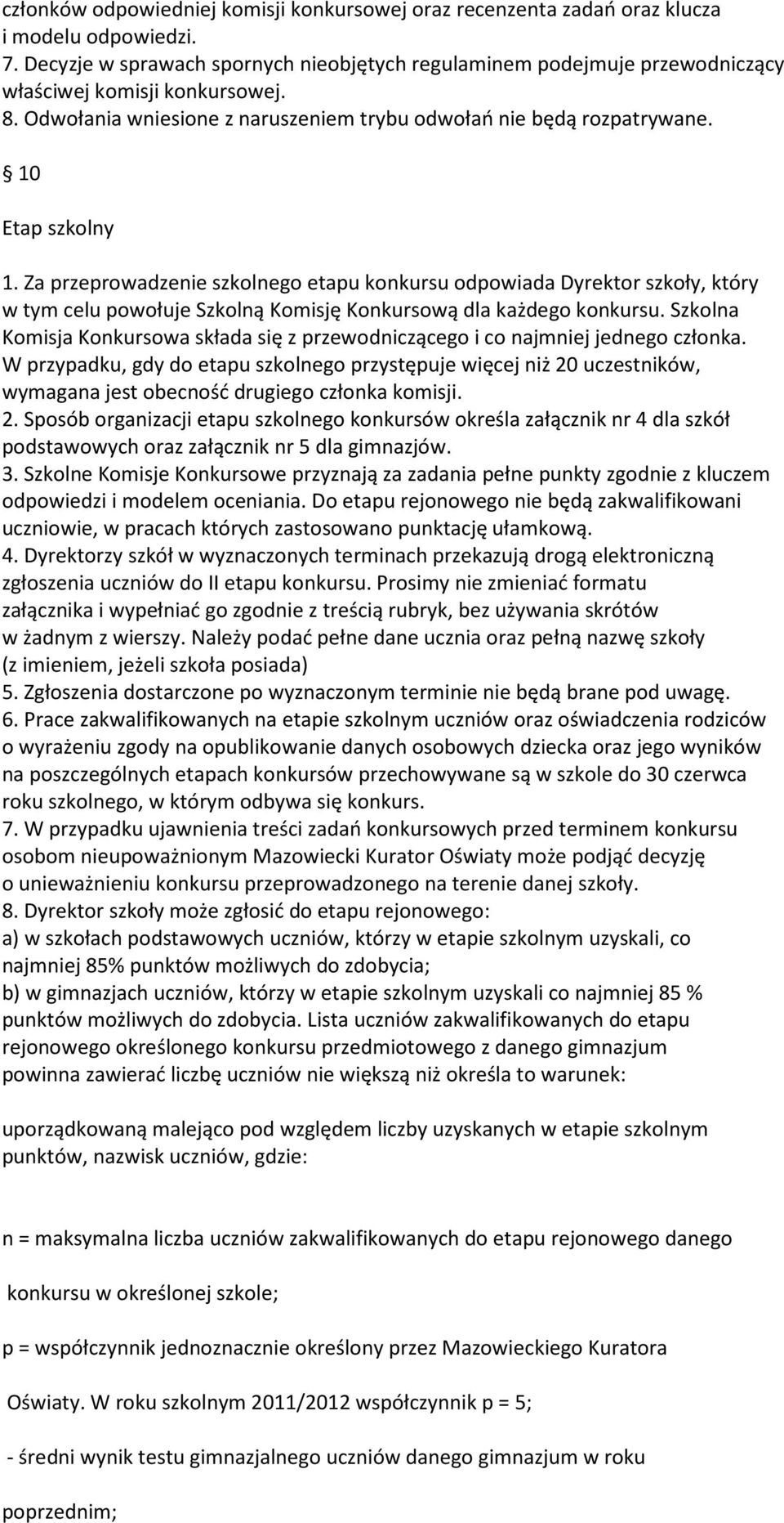 Za przeprowadzenie szkolnego etapu konkursu odpowiada Dyrektor szkoły, który w tym celu powołuje Szkolną Komisję Konkursową dla każdego konkursu.