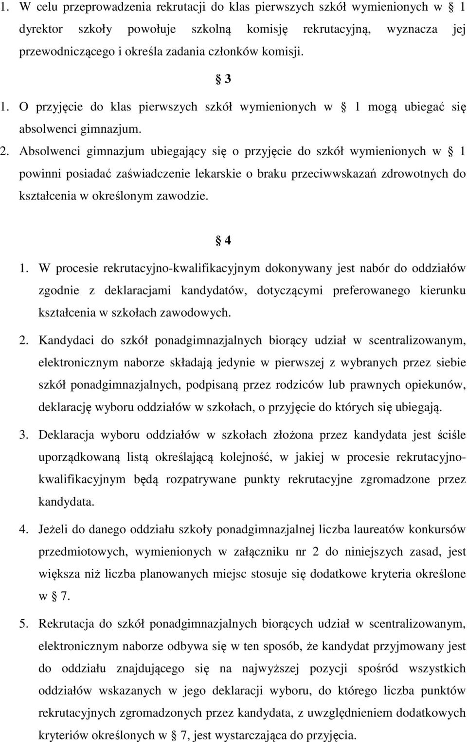 Absolwenci gimnazjum ubiegający się o przyjęcie do szkół wymienionych w 1 powinni posiadać zaświadczenie lekarskie o braku przeciwwskazań zdrowotnych do kształcenia w określonym zawodzie. 4 1.