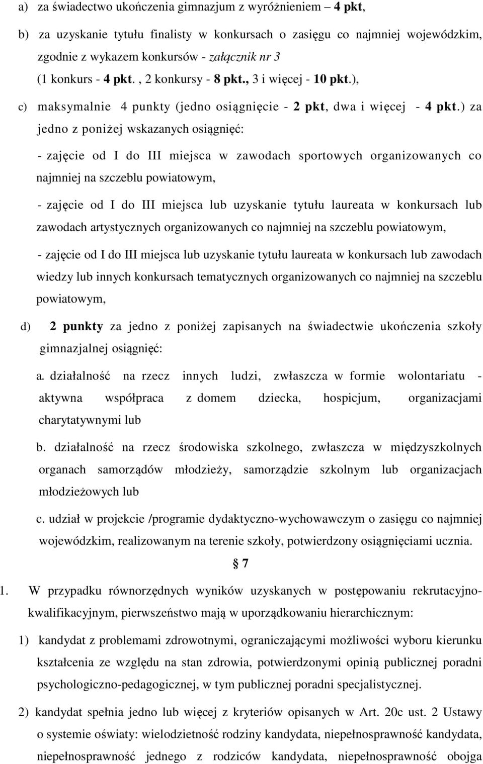 ) za jedno z poniżej wskazanych osiągnięć: - zajęcie od I do III miejsca w zawodach sportowych organizowanych co najmniej na szczeblu powiatowym, - zajęcie od I do III miejsca lub uzyskanie tytułu