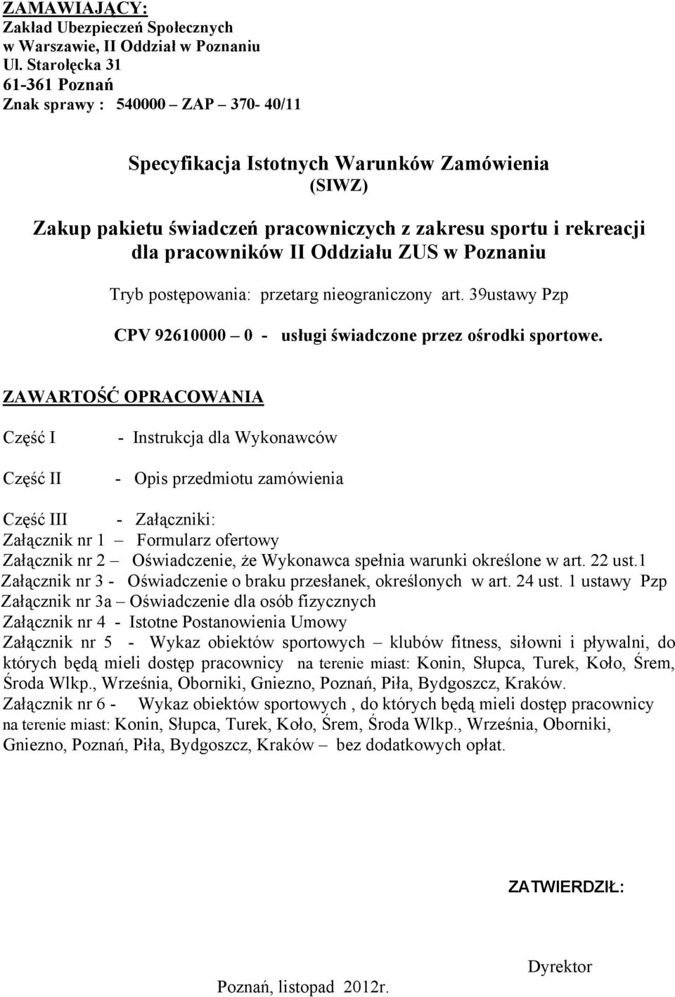 Oddziału ZUS w Poznaniu Tryb postępowania: przetarg nieograniczony art. 39ustawy Pzp CPV 92610000 0 - usługi świadczone przez ośrodki sportowe.