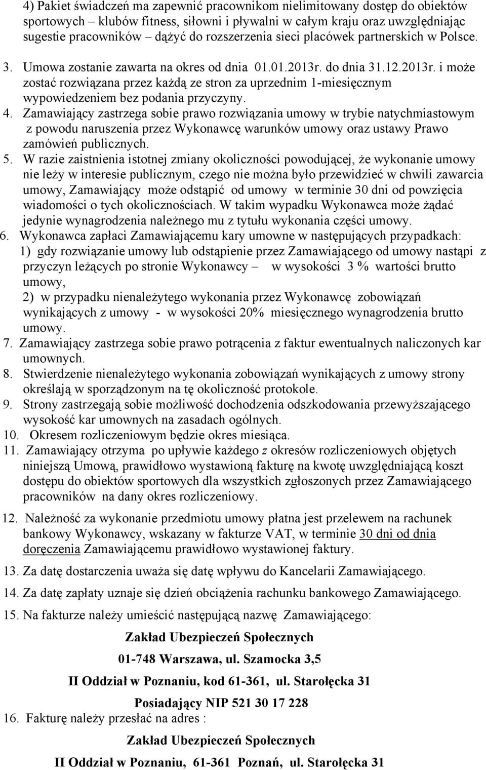 do dnia 31.12.2013r. i może zostać rozwiązana przez każdą ze stron za uprzednim 1-miesięcznym wypowiedzeniem bez podania przyczyny. 4.