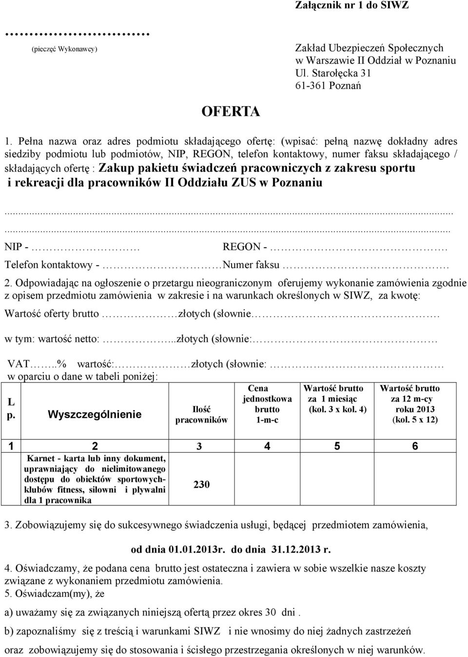 ofertę : Zakup pakietu świadczeń pracowniczych z zakresu sportu i rekreacji dla pracowników II Oddziału ZUS w Poznaniu...... NIP - REGON -. Telefon kontaktowy - Numer faksu. 2.