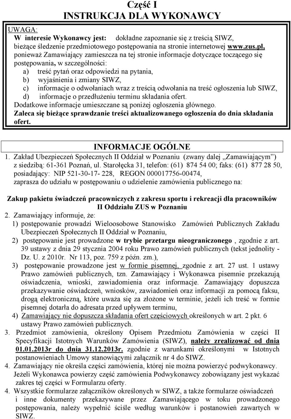 informacje o odwołaniach wraz z treścią odwołania na treść ogłoszenia lub SIWZ, d) informacje o przedłużeniu terminu składania ofert. Dodatkowe informacje umieszczane są poniżej ogłoszenia głównego.