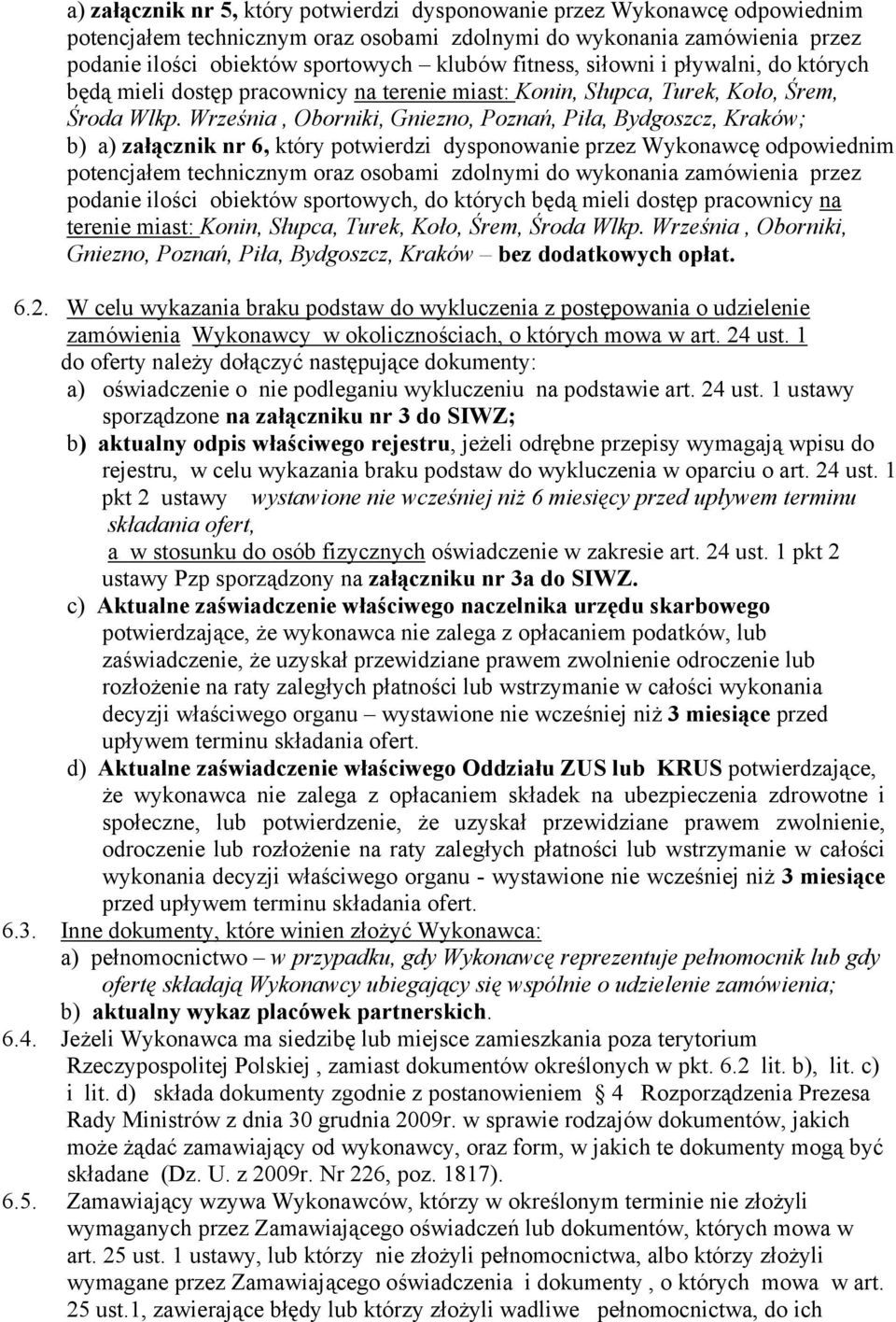 Września, Oborniki, Gniezno, Poznań, Piła, Bydgoszcz, Kraków; b) a) załącznik nr 6, który potwierdzi dysponowanie przez Wykonawcę odpowiednim potencjałem technicznym oraz osobami zdolnymi do