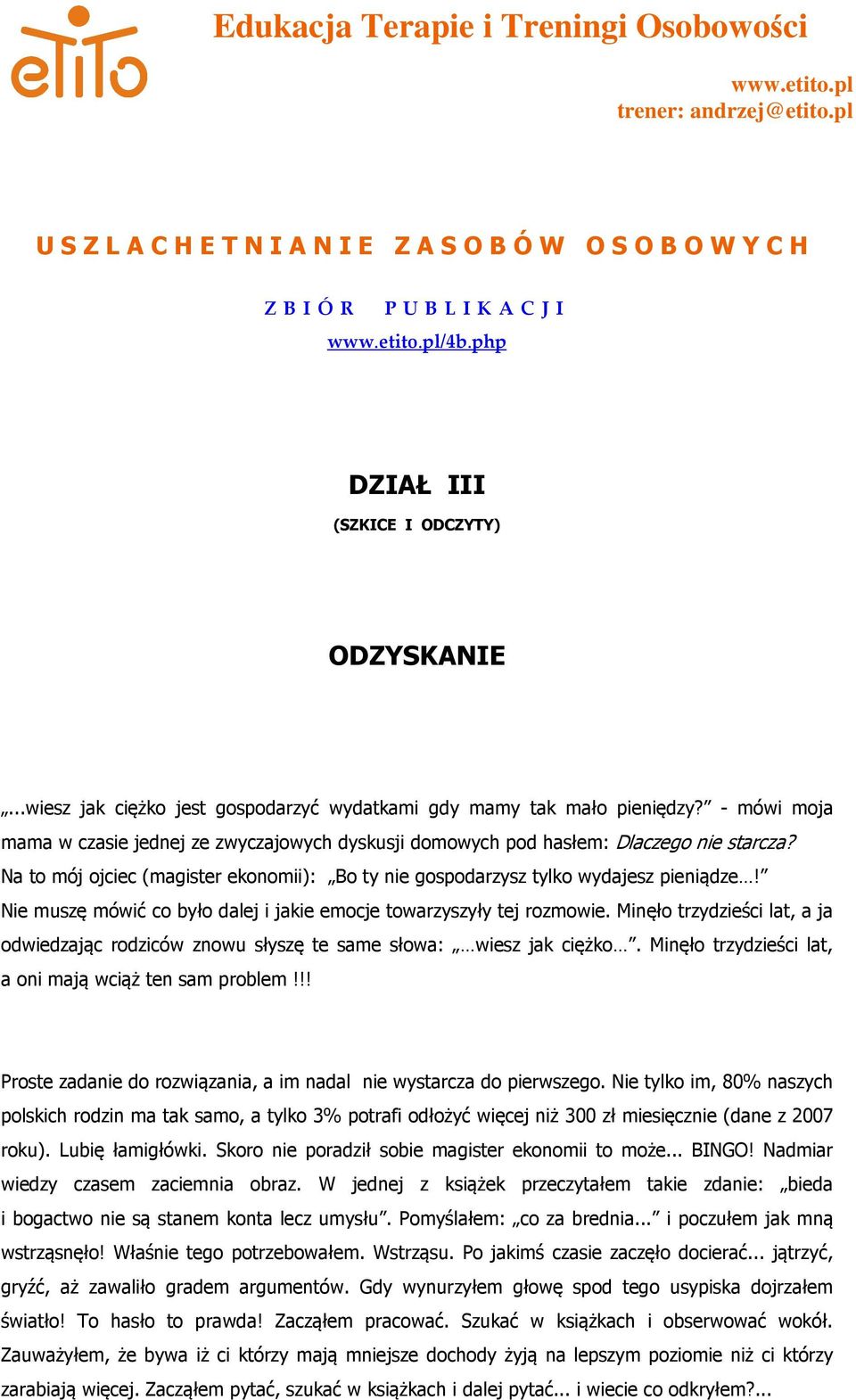 Na to mój ojciec (magister ekonomii): Bo ty nie gospodarzysz tylko wydajesz pieniądze! Nie muszę mówić co było dalej i jakie emocje towarzyszyły tej rozmowie.