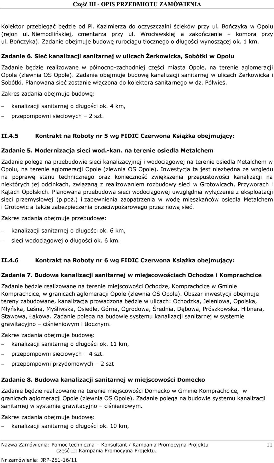 Sieć kanalizacji sanitarnej w ulicach Żerkowicka, Sobótki w Opolu Zadanie będzie realizowane w północno-zachodniej części miasta Opole, na terenie aglomeracji Opole (zlewnia OS Opole).