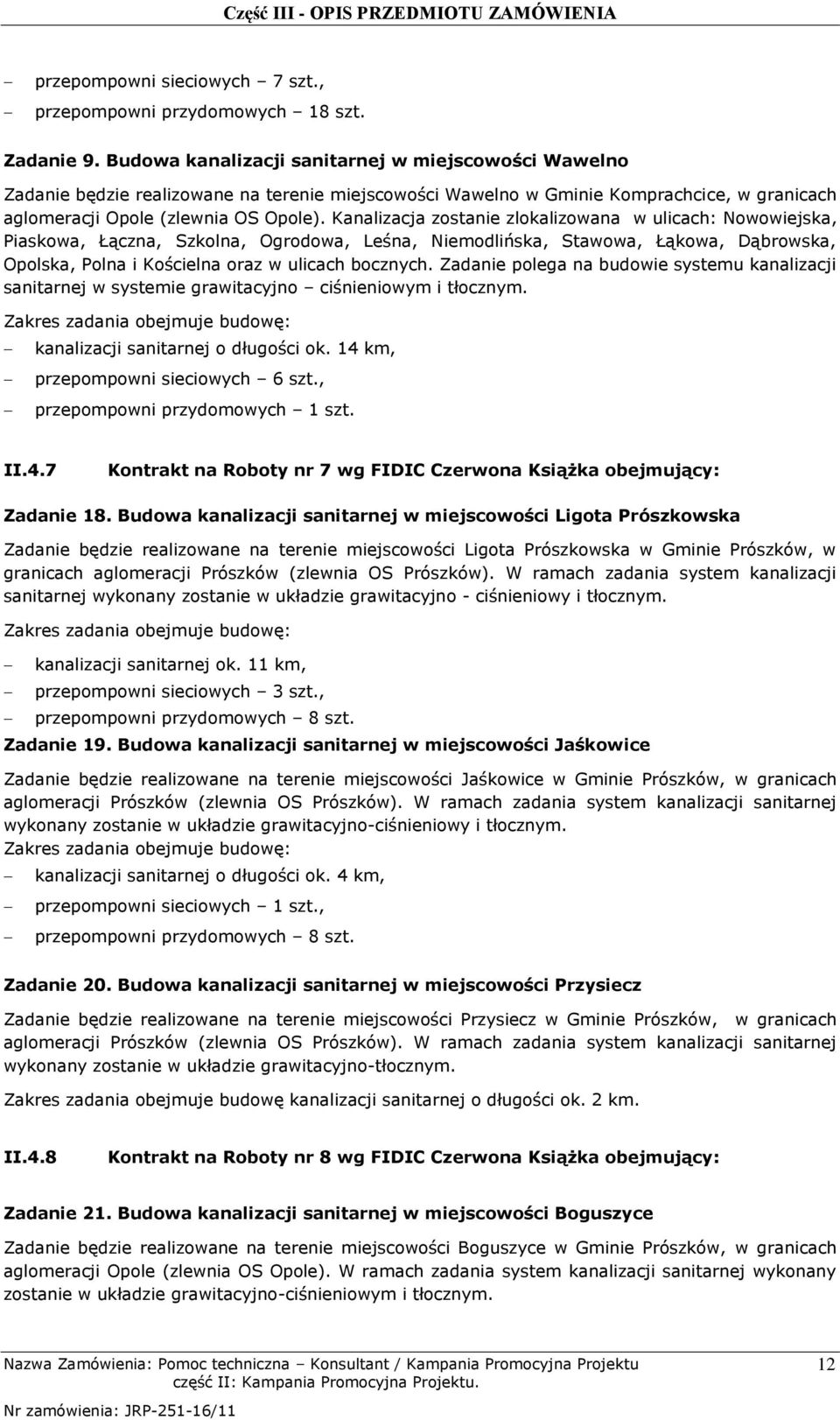 Kanalizacja zostanie zlokalizowana w ulicach: Nowowiejska, Piaskowa, Łączna, Szkolna, Ogrodowa, Leśna, Niemodlińska, Stawowa, Łąkowa, Dąbrowska, Opolska, Polna i Kościelna oraz w ulicach bocznych.