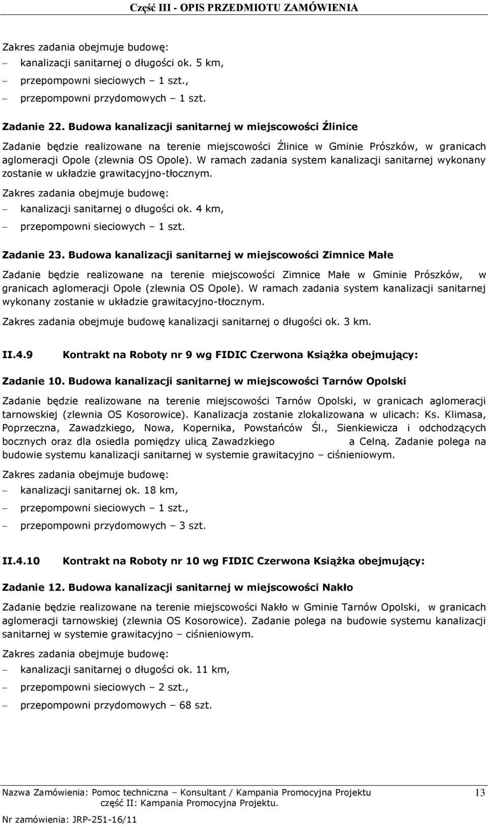 W ramach zadania system kanalizacji sanitarnej wykonany zostanie w układzie grawitacyjno-tłocznym. Zakres zadania obejmuje budowę: kanalizacji sanitarnej o długości ok.