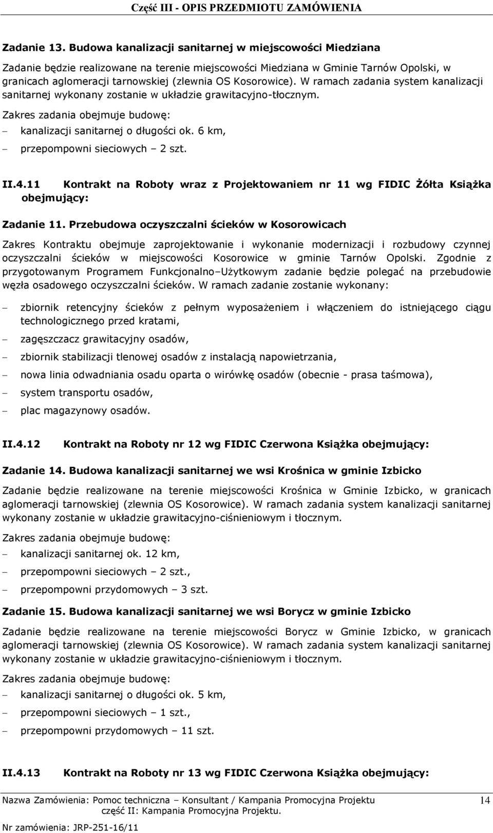 Kosorowice). W ramach zadania system kanalizacji sanitarnej wykonany zostanie w układzie grawitacyjno-tłocznym. Zakres zadania obejmuje budowę: kanalizacji sanitarnej o długości ok.