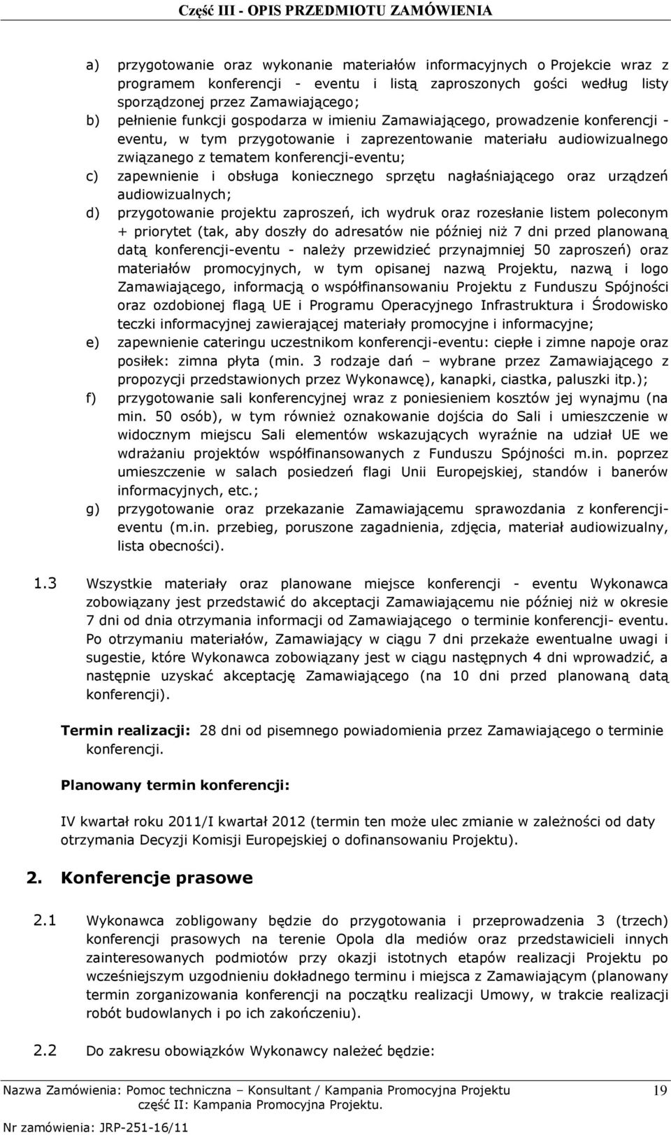 obsługa koniecznego sprzętu nagłaśniającego oraz urządzeń audiowizualnych; d) przygotowanie projektu zaproszeń, ich wydruk oraz rozesłanie listem poleconym + priorytet (tak, aby doszły do adresatów