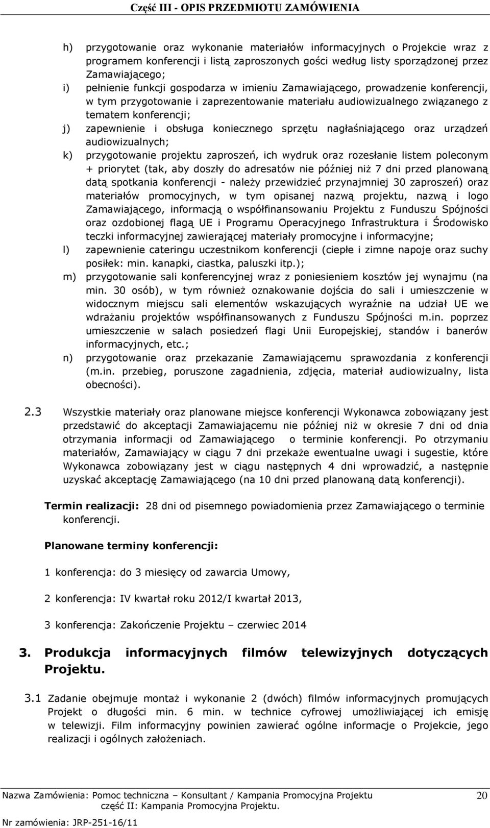 sprzętu nagłaśniającego oraz urządzeń audiowizualnych; k) przygotowanie projektu zaproszeń, ich wydruk oraz rozesłanie listem poleconym + priorytet (tak, aby doszły do adresatów nie później niż 7 dni