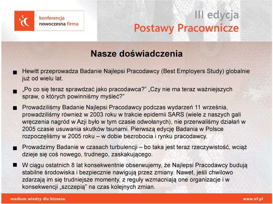 Prowadziliśmy Badanie Najlepsi Pracodawcy podczas wydarzeń 11 września, prowadziliśmy również w 2003 roku w trakcie epidemii SARS (wiele z naszych gali wręczenia nagród w Azji było w tym czasie