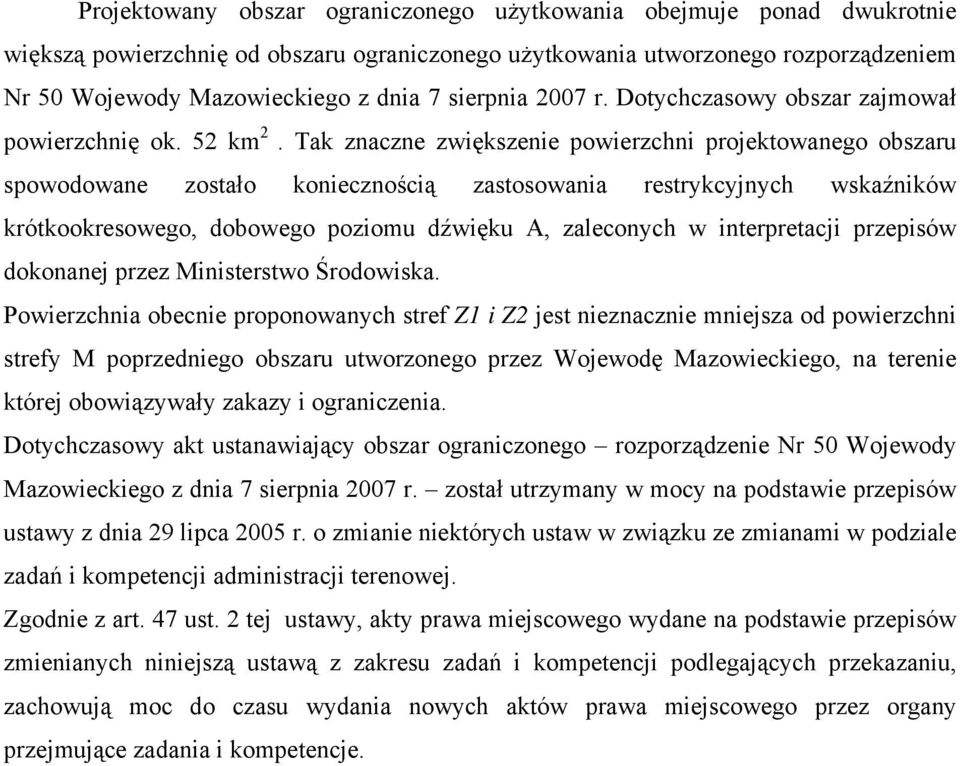 Tak znaczne zwiększenie powierzchni projektowanego obszaru spowodowane zostało koniecznością zastosowania restrykcyjnych wskaźników krótkookresowego, dobowego poziomu dźwięku A, zaleconych w