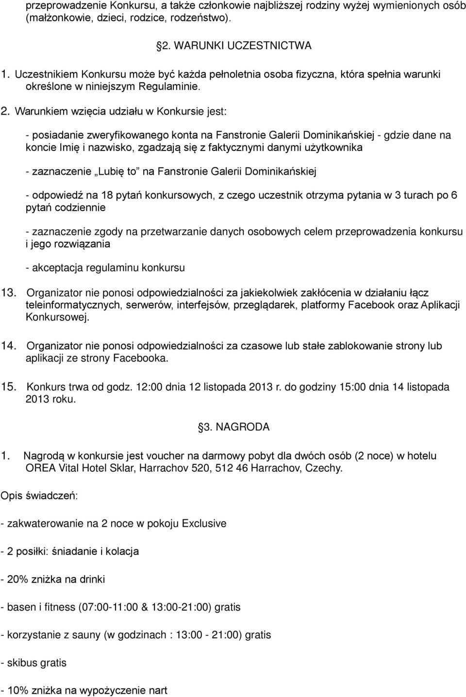 Warunkiem wzięcia udziału w Konkursie jest: - posiadanie zweryfikowanego konta na Fanstronie Galerii Dominikańskiej - gdzie dane na koncie Imię i nazwisko, zgadzają się z faktycznymi danymi