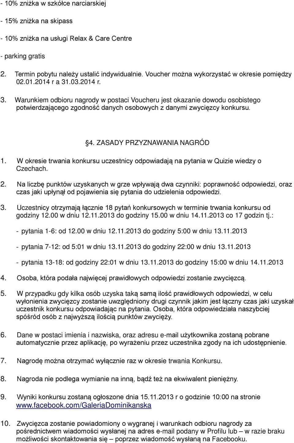 .03.2014 r. 3. Warunkiem odbioru nagrody w postaci Voucheru jest okazanie dowodu osobistego potwierdzającego zgodność danych osobowych z danymi zwycięzcy konkursu. 4. ZASADY PRZYZNAWANIA NAGRÓD 1.