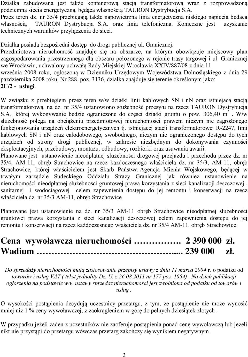 Konieczne jest uzyskanie technicznych warunków przyłączenia do sieci. Działka posiada bezpośredni dostęp do drogi publicznej ul. Granicznej.