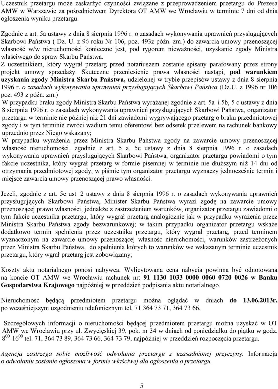 ) do zawarcia umowy przenoszącej własność w/w nieruchomości konieczne jest, pod rygorem nieważności, uzyskanie zgody Ministra właściwego do spraw Skarbu Państwa.