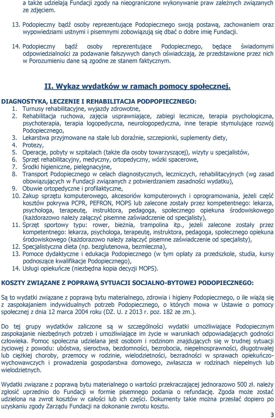 Podopieczny bądź osoby reprezentujące Podopiecznego, będące świadomymi odpowiedzialności za podawanie fałszywych danych oświadczają, że przedstawione przez nich w Porozumieniu dane są zgodne ze