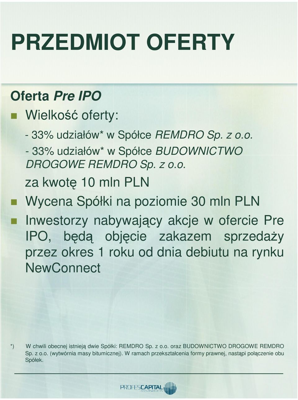 sprzedaży przez okres 1 roku od dnia debiutu na rynku NewConnect *) W chwili obecnej istnieją dwie Spółki: REMDRO Sp. z o.o. oraz BUDOWNICTWO DROGOWE REMDRO Sp.