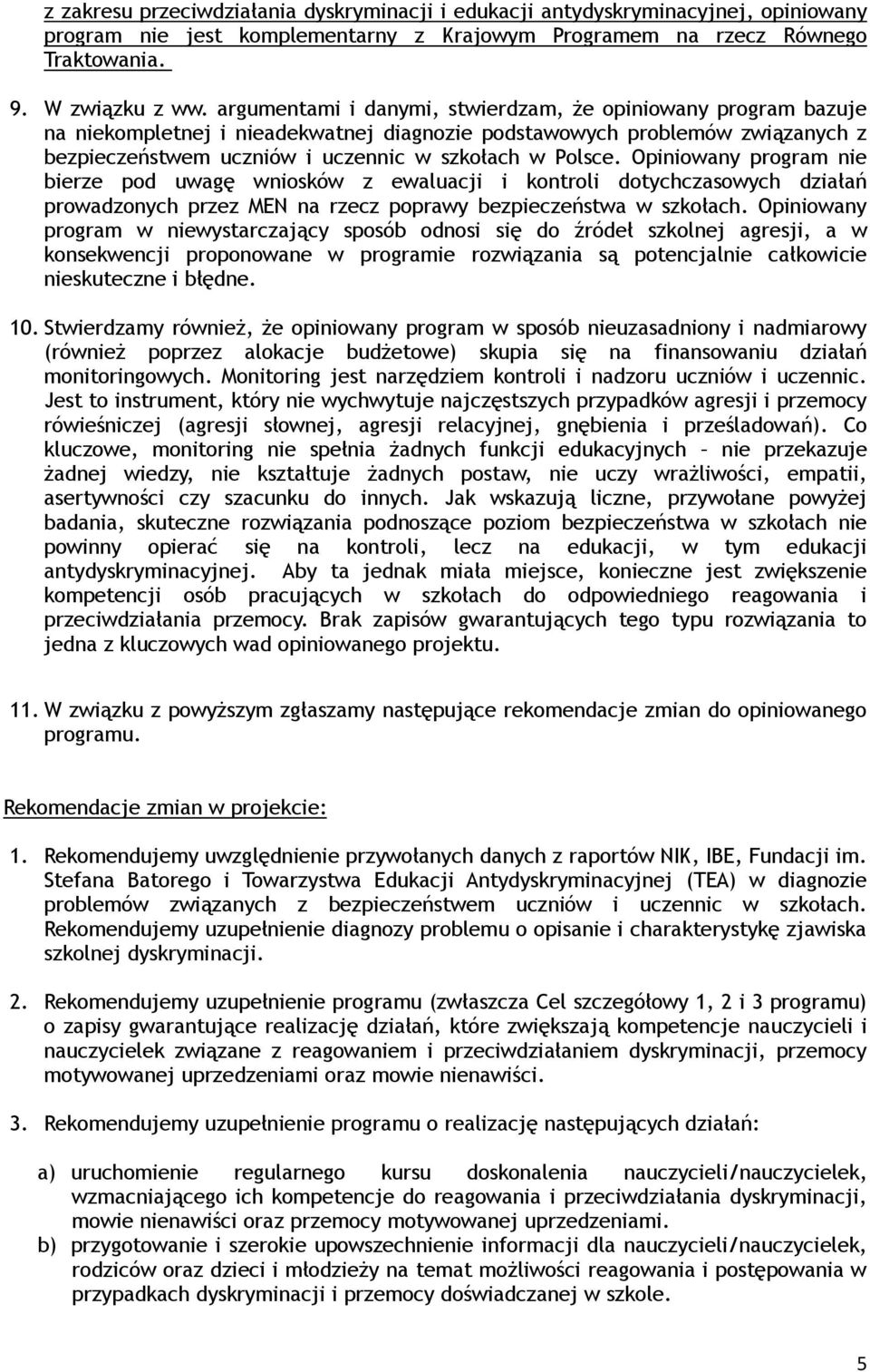 Opiniowany program nie bierze pod uwagę wniosków z ewaluacji i kontroli dotychczasowych działań prowadzonych przez MEN na rzecz poprawy bezpieczeństwa w szkołach.