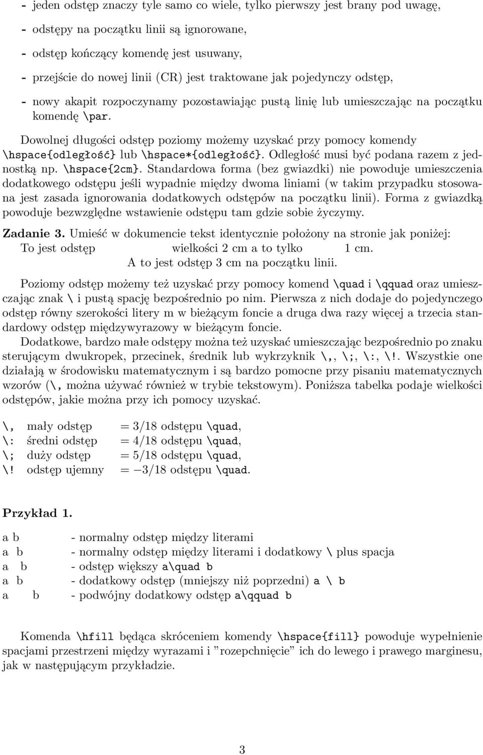 Dowolnej długości odstęp poziomy możemy uzyskać przy pomocy komendy \hspace{odległość} lub \hspace*{odległość}. Odległość musi być podana razem z jednostką np. \hspace{2cm}.