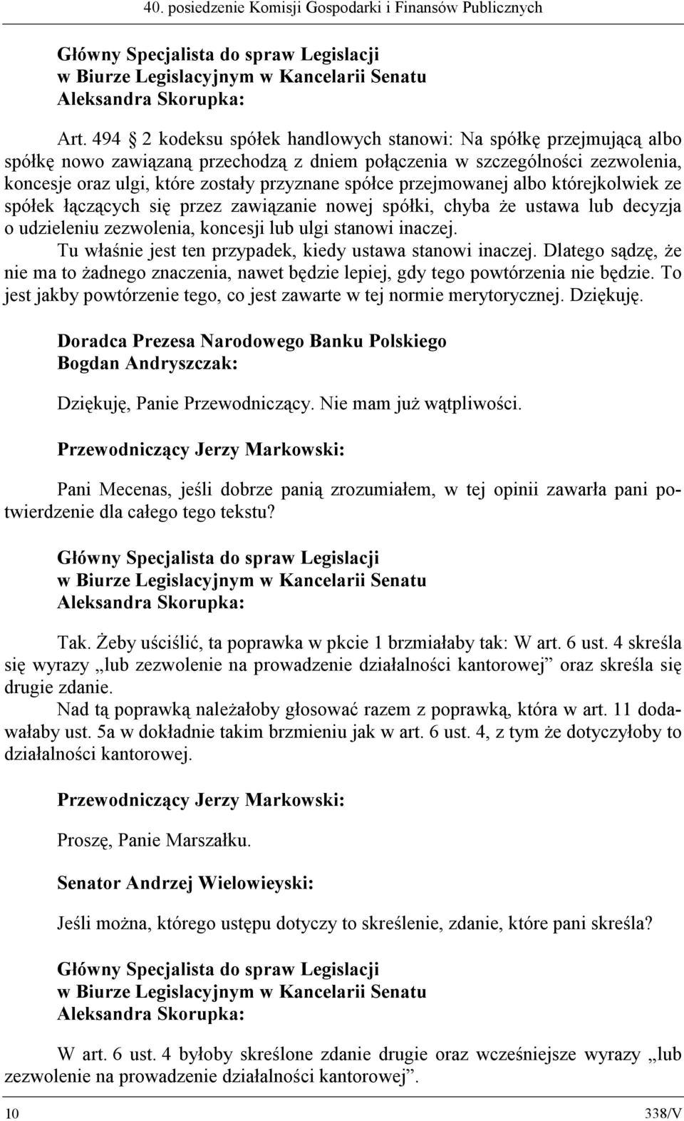 przejmowanej albo którejkolwiek ze spółek łączących się przez zawiązanie nowej spółki, chyba że ustawa lub decyzja o udzieleniu zezwolenia, koncesji lub ulgi stanowi inaczej.